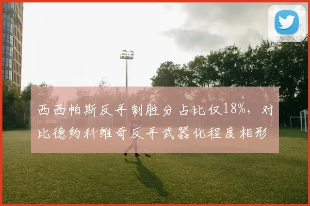 西西帕斯反手制胜分占比仅18%，对比德约科维奇反手武器化程度相形见绌