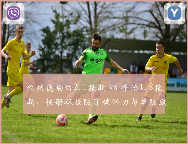 伦纳德场均2.1抢断 vs 乔治1.8抢断，快船双核防守破坏力与单防效率对比