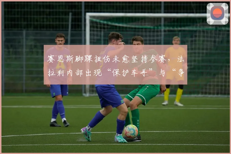 赛恩斯脚踝扭伤未愈坚持参赛，法拉利内部出现“保护车手”与“争积分”分歧